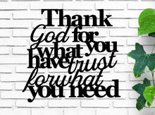 Load image into Gallery viewer, Thank god for what you have trust for what you need, christian decor, inspirational sign, bible quote, faith sign, metal wall art, signs