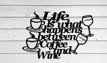 Load image into Gallery viewer, life is what happens between coffee and wine, Wall Hanging, Metal Coffee Sign, Kitchen Decor, Coffee Bar Sign, Farmhouse Decor, Coffee Lover