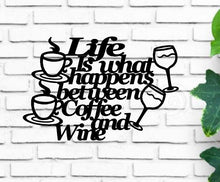 Load image into Gallery viewer, life is what happens between coffee and wine, Wall Hanging, Metal Coffee Sign, Kitchen Decor, Coffee Bar Sign, Farmhouse Decor, Coffee Lover
