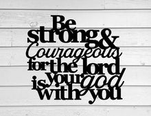 Load image into Gallery viewer, Be strong and courageous for the lord your god is with you, Joshua 1:9, bible quote, Christian Signs, Bible Verse, wall decor Sign,