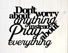 Load image into Gallery viewer, Don't worry about anything instead pray about everything,Metal Wall Art / Home Decor / Bible Verse Sign, Philippians 4:6, metal saying sign