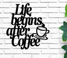 Load image into Gallery viewer, Life Begins After Coffee, Wall Hanging, Metal Coffee Sign, Kitchen Decor, Coffee Bar Sign, Farmhouse Decor, Coffee Lover