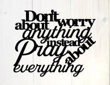 Load image into Gallery viewer, Don&#39;t worry about anything instead pray about everything,Metal Wall Art / Home Decor / Bible Verse Sign, Philippians 4:6, metal saying sign
