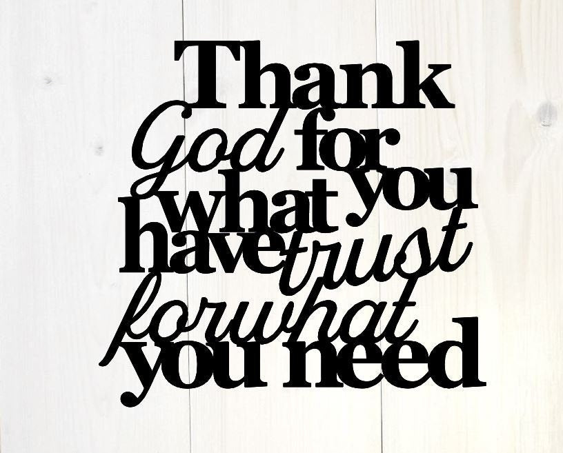 Thank god for what you have trust for what you need, christian decor, inspirational sign, bible quote, faith sign, metal wall art, signs