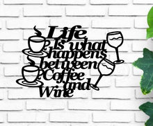 Load image into Gallery viewer, life is what happens between coffee and wine, Wall Hanging, Metal Coffee Sign, Kitchen Decor, Coffee Bar Sign, Farmhouse Decor, Coffee Lover
